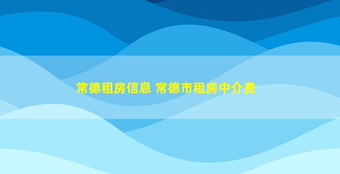 常德租房信息 常德市租房中介费